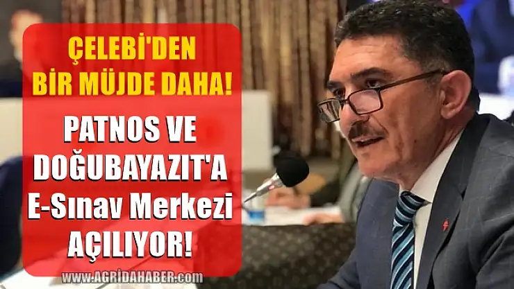 Milletvekili Çelebi Müjdeyi verdi: Patnos ve Doğubayazıt'a E-Sınav Merkezi