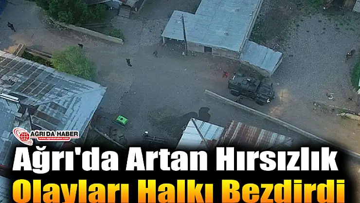 Ağrı'da Artan Hırsızlık Olayları Halkı Bezdirdi