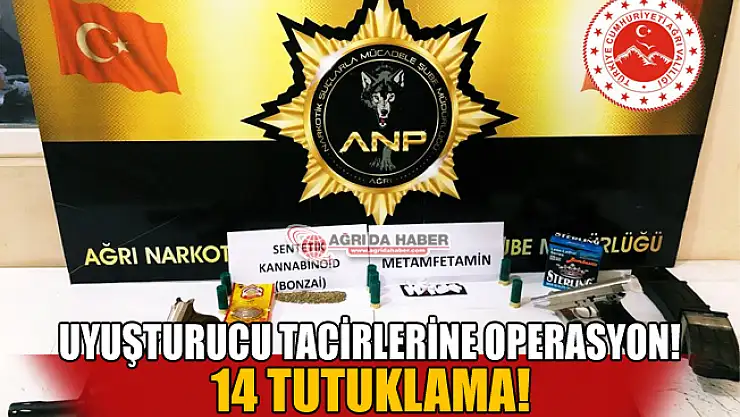 Ağrı'da Uyuşturucu Tacirlerine operasyon 14 tutuklama