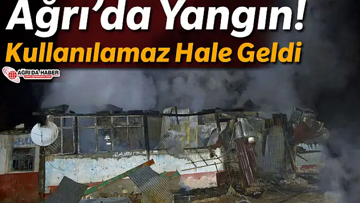 Ağrı'da Yangın! Kullanılamaz Hale Geldi