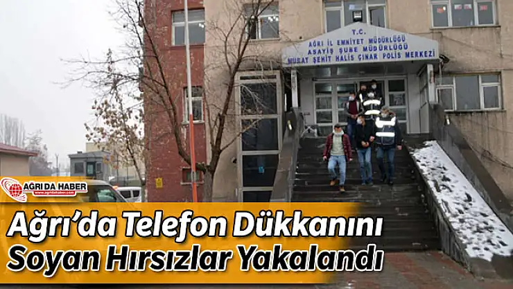 Ağrı'da Telefon Dükkanını Soyan Hırsızlar Yakalandı