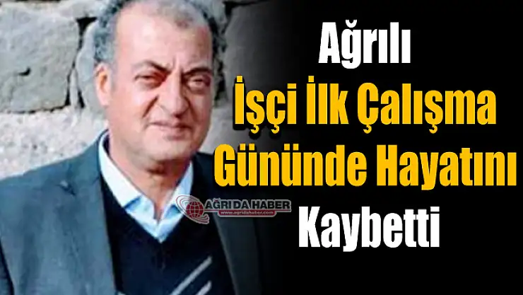 Ağrılı İşçi İlk İş Gününde İş Kazasında Yaşamını Kaybetti