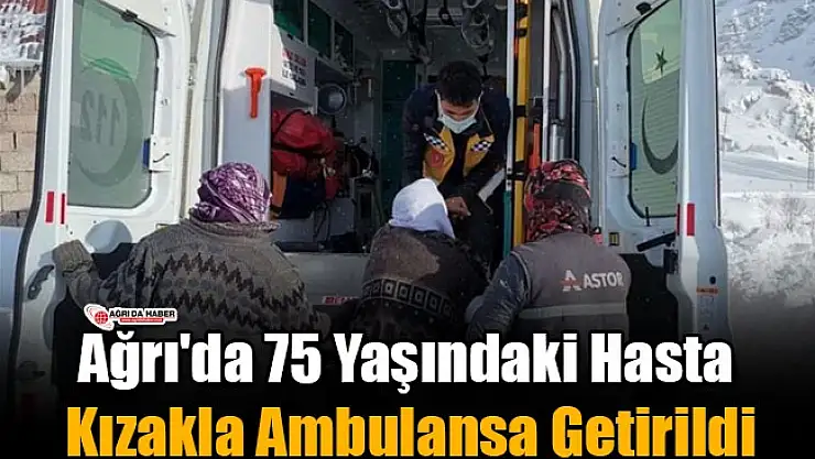 Ağrı'da 75 Yaşındaki Hasta Kızakla Ambulansa Getirildi