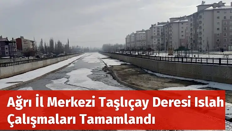 Ağrı İl Merkezi Taşlıçay Deresi Islah Çalışmaları Tamamlandı