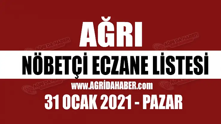 Ağrı Nöbetçi Eczaneler Listesi 31 Ocak 2021 Pazar