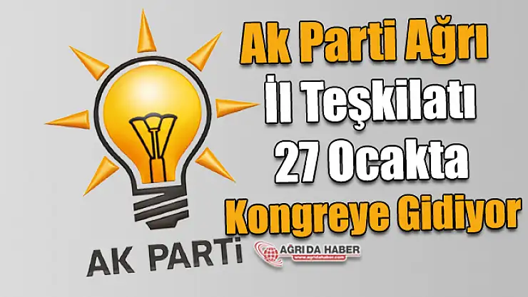 Ak Parti Ağrı İl Teşkilatı 27 Ocakta Kongreye Gidiyor