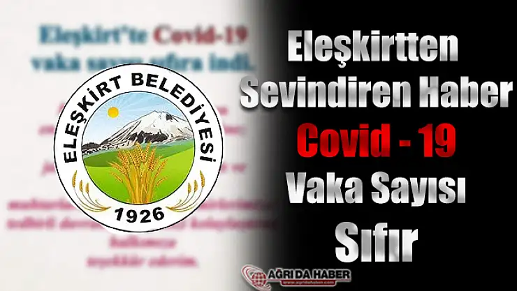 Eleşkirt'te Covid-19 Vaka Sayısı Sıfır