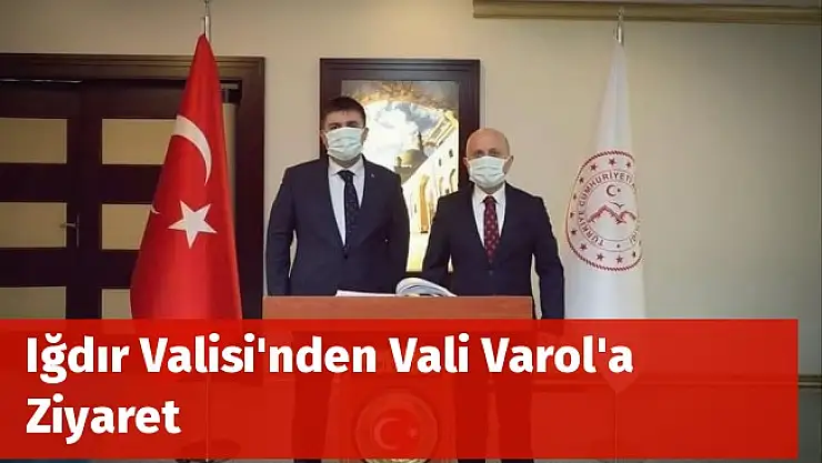 Iğdır Valisi'nden Vali Varol'a Ziyaret