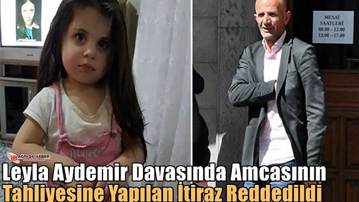 Leyla Davasında Amcasının Tahliyesine Yapılan İtiraz Reddedildi
