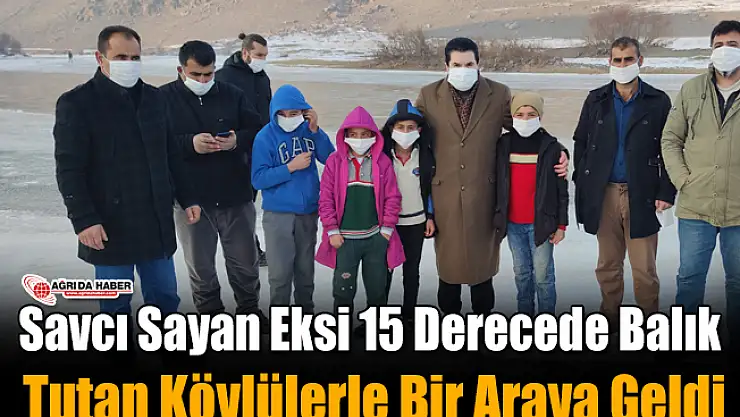 Savcı Sayan Eksi 15 Derecede Balık Tutan Köylülerle Bir Araya Geldi