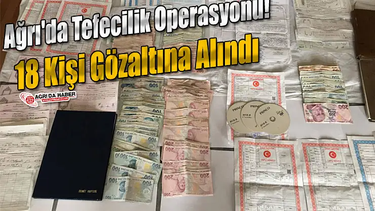Ağrı'da Tefecilik Operasyonu! 18 Kişi Gözaltına Alındı