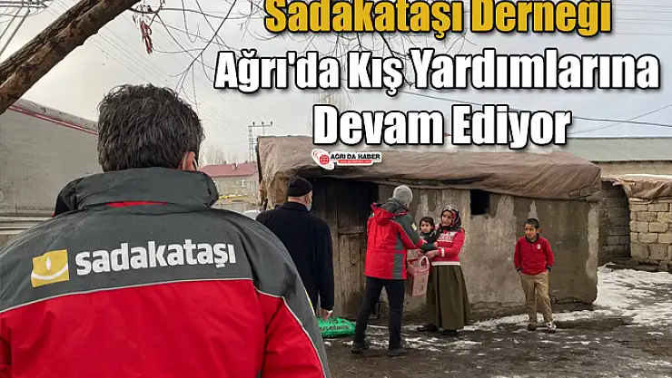 Sadakataşı Derneği Ağrı'da Kış Yardımlarına Devam Ediyor