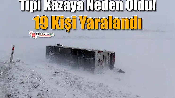 Ağrı'da Tipi Kazaya Neden Oldu! 19 Kişi Yaralandı