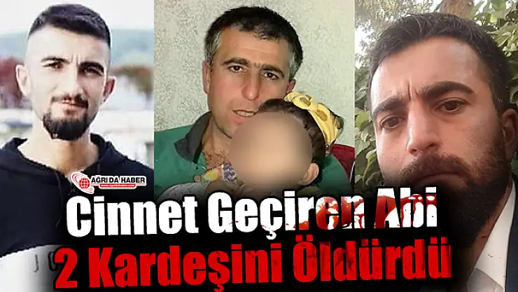 Ağrılı Cinnet Geçiren Abi İki Kardeşini Öldürdü