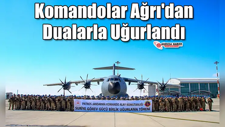 Komandolar Ağrı'dan Dualarla Uğurlandı