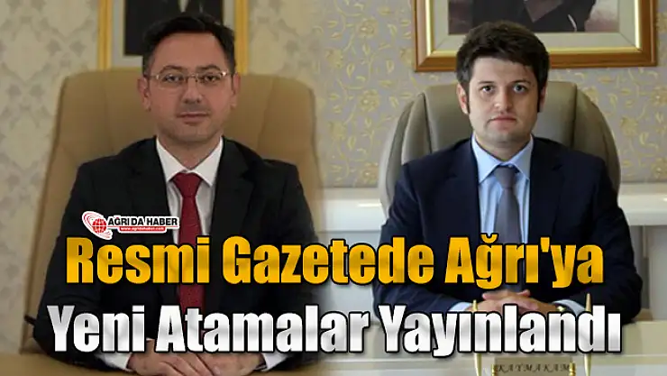 Resmi Gazetede Ağrı'ya Yeni Atamalar Yayınlandı