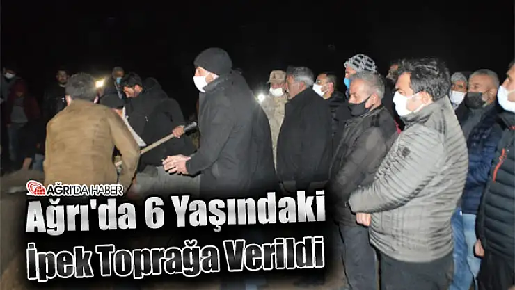 Ağrı'da 6 Yaşındaki İpek Toprağa Verildi