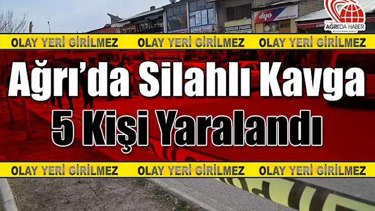Ağrı'da silahlı Kavga! 5 Kişi Yaralandı