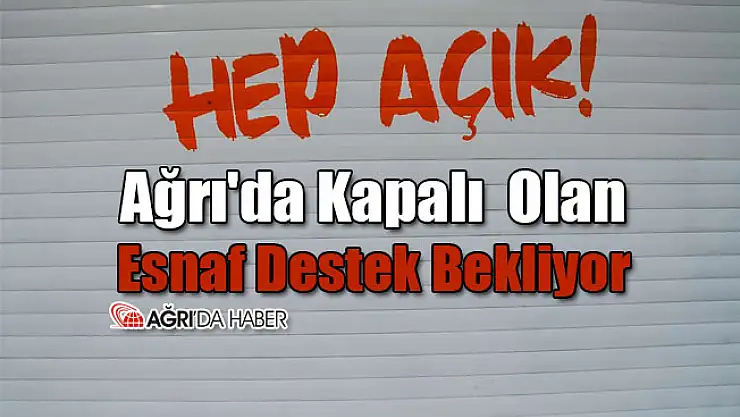 Ağrı'da Kapalı Esnaf Destek Bekliyor
