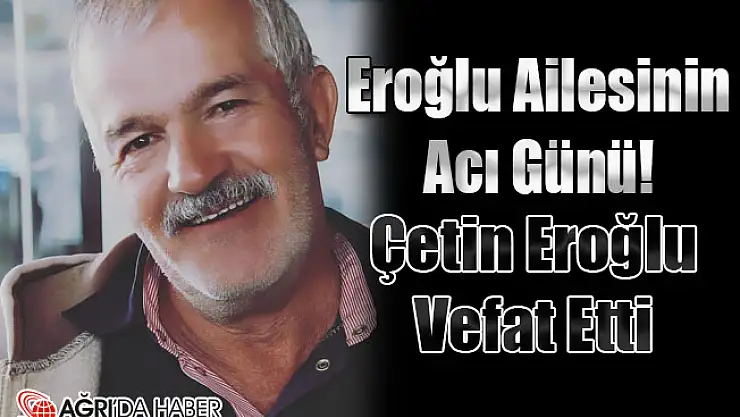 Eroğlu Ailesinin Acı Günü! Çetin Eroğlu Vefat Etti