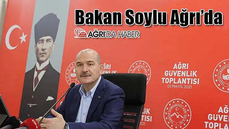 İçişleri Bakanı Süleyman Soylu Ağrı'da