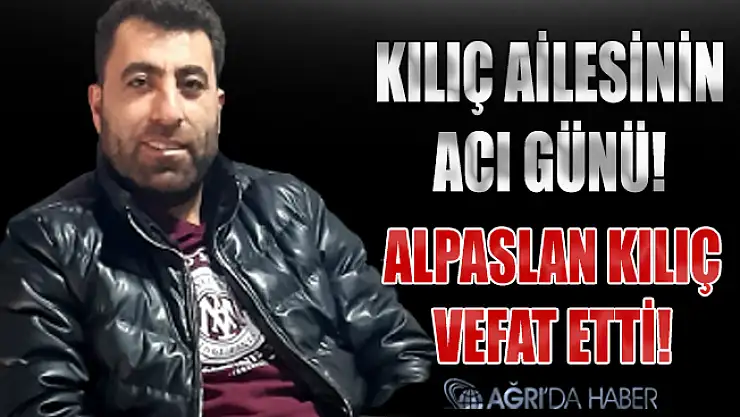 Kılıç Ailesinin Acı Günü! Alpaslan Kılıç vefat etti