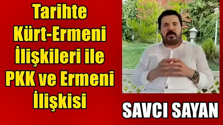 Savcı Sayan: Tarihte Kürt-Ermeni İlişkileri ile PKK ve Ermeni İlişkisi!