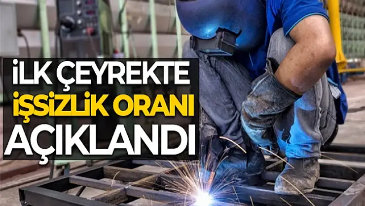 İlk çeyrekte işsizlik oranı açıklandı!