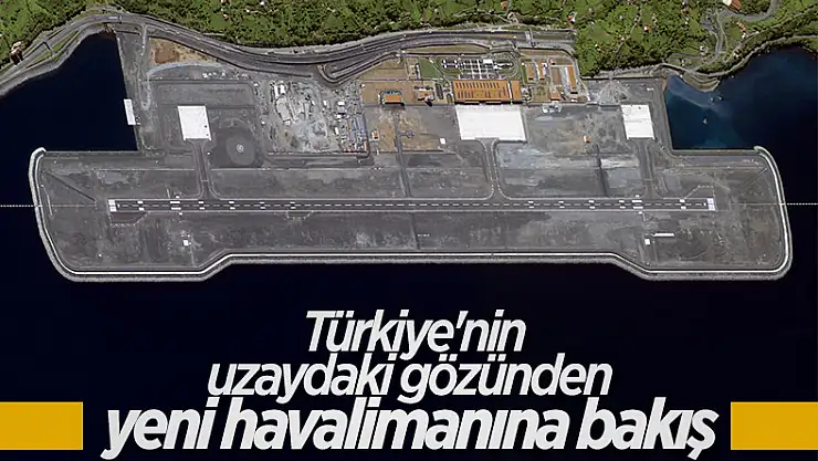 Rize-Artvin Havalimanı Göktürk-1 uydusundan görüntülendi