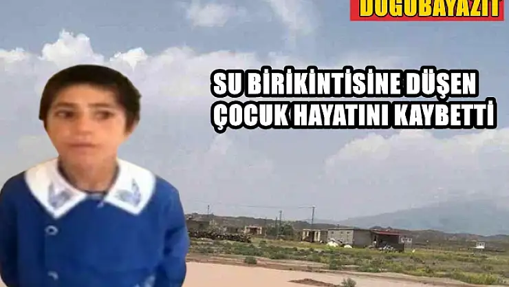 Doğubayazıt'ta su birikintisine düşen çocuk hayatını kaybetti