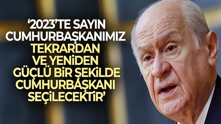 MHP Lideri Bahçeli: 'Sayın Recep Tayyip Erdoğan'ın adaylığı meşrudur, yasaldır ve anayasaldır'
