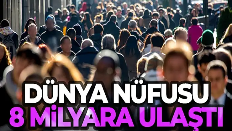 Dünya nüfusu 8 milyara ulaştı