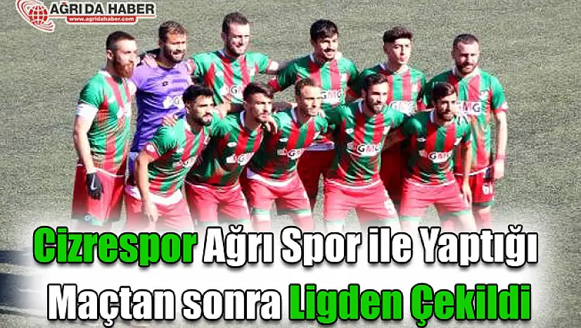 Cizrespor Ağrı Spor ile yaptığı maçtan sonra Lig'den çekildi!