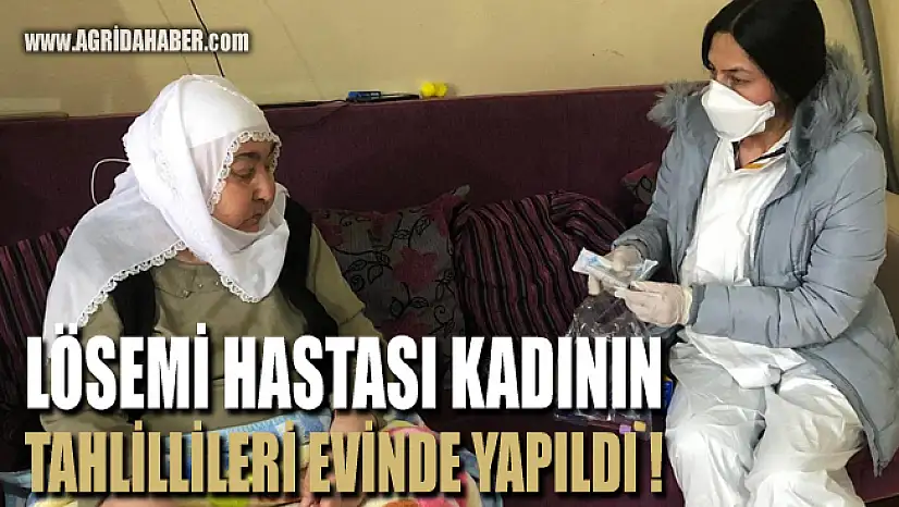Ağrı'da Lösemi hastası yaşlı kadının tahlilleri evde yapıldı