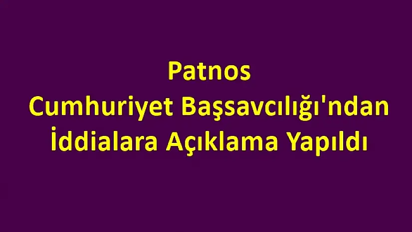 Patnos Cumhuriyet Başsavcılığı'ndan İddialara Açıklama
