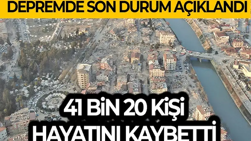 Sıcak Gelişme: Depremde 41 bin 20 vatandaşımız hayatını kaybetti!